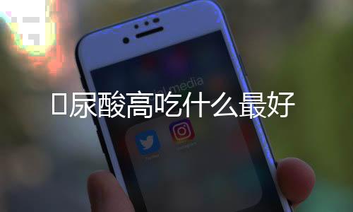 ​尿酸高吃什么最好