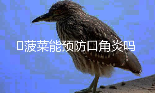 ​菠菜能预防口角炎吗