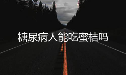 糖尿病人能吃蜜桔吗