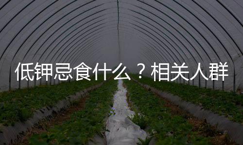 低钾忌食什么？相关人群一定要忌口了