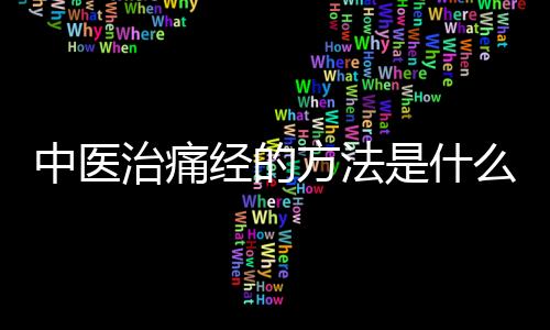 中医治痛经的方法是什么呢？