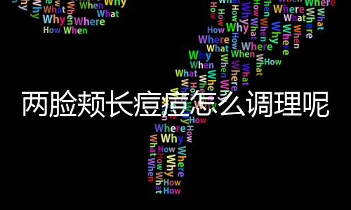 两脸颊长痘痘怎么调理呢