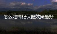 怎么吃枸杞保健效果最好