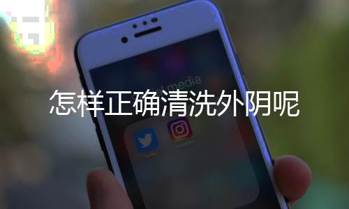 怎样正确清洗外阴呢