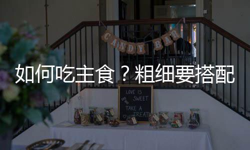 如何吃主食？粗细要搭配