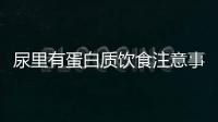 尿里有蛋白质饮食注意事项