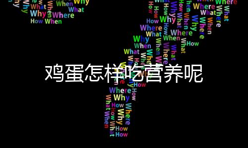 鸡蛋怎样吃营养呢